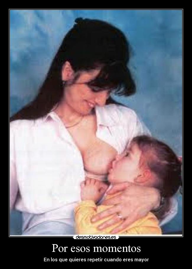 Por esos momentos - En los que quieres repetir cuando eres mayor