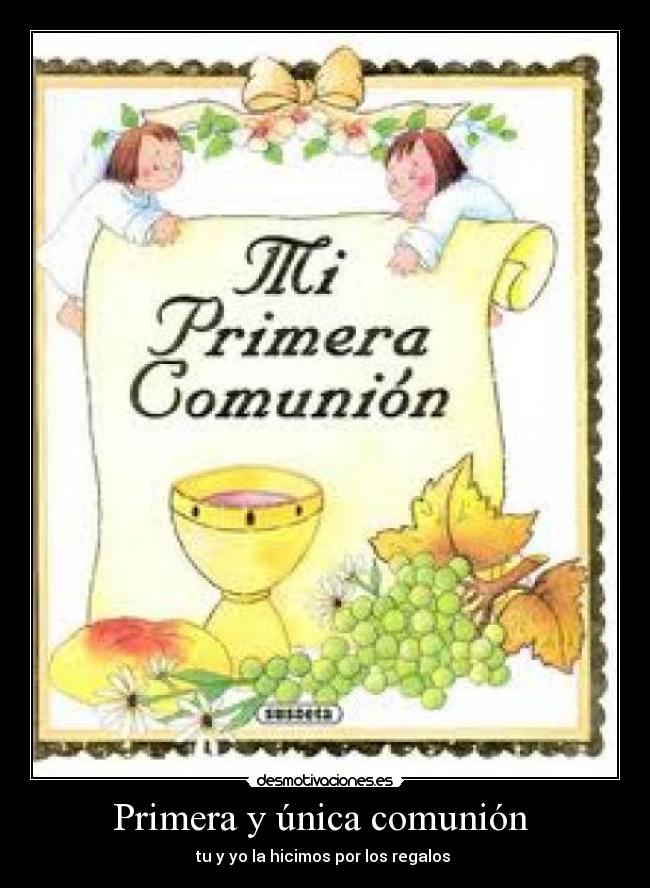 Primera y única comunión  - tu y yo la hicimos por los regalos 