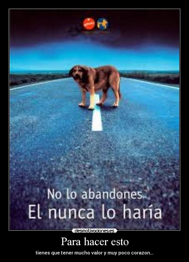 Para hacer esto - tienes que tener mucho valor y muy poco corazon...