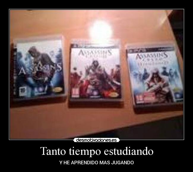 Tanto tiempo estudiando - Y HE APRENDIDO MAS JUGANDO