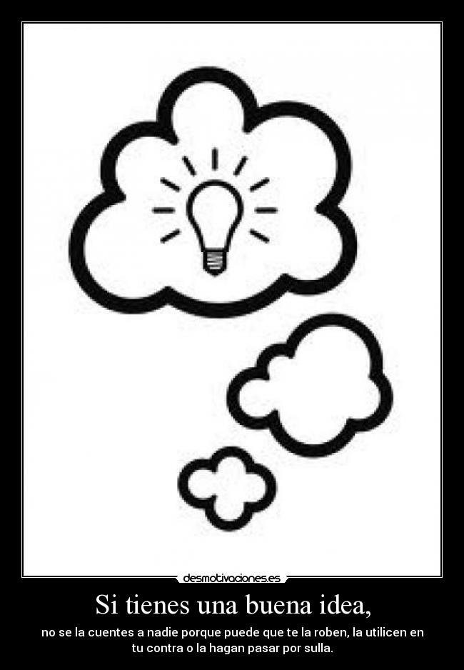 Si tienes una buena idea, -