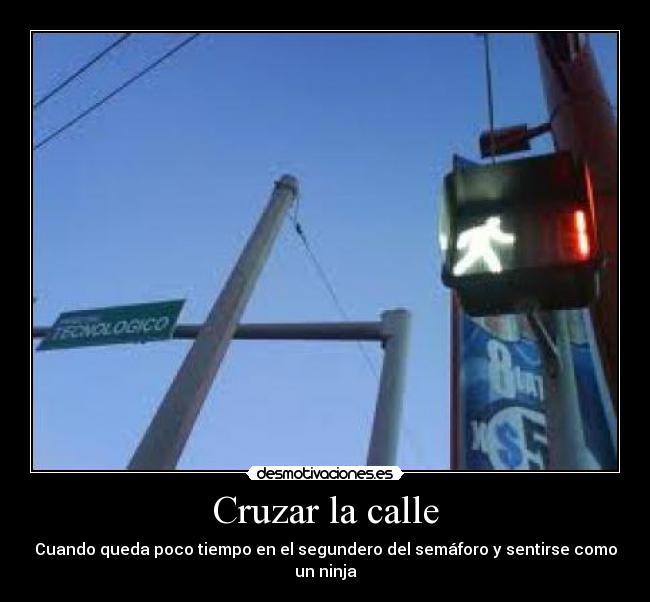 Cruzar la calle - Cuando queda poco tiempo en el segundero del semáforo y sentirse como un ninja