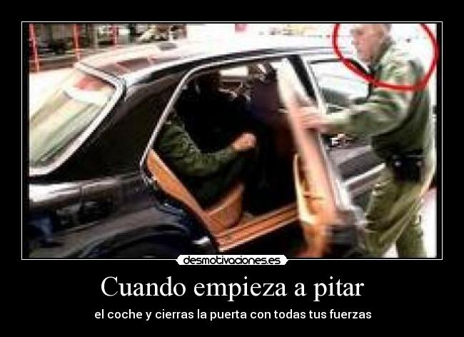 Cuando empieza a pitar - el coche y cierras la puerta con todas tus fuerzas