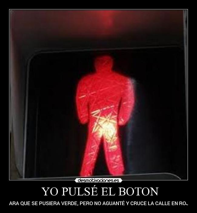 YO PULSÉ EL BOTON - PARA QUE SE PUSIERA VERDE, PERO NO AGUANTÉ Y CRUCE LA CALLE EN ROJO