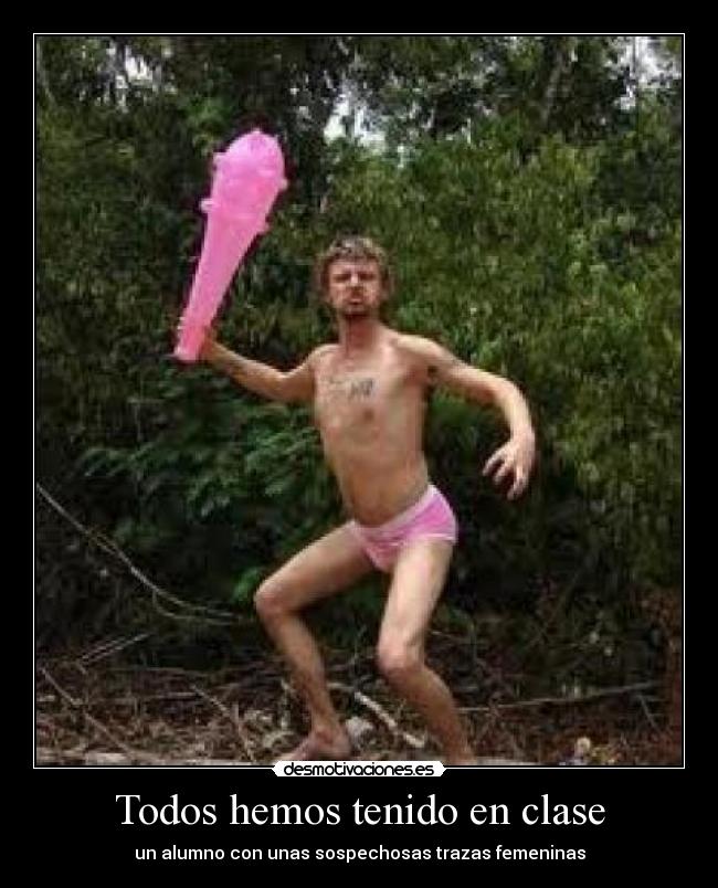 Todos hemos tenido en clase - un alumno con unas sospechosas trazas femeninas