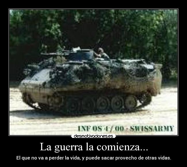 La guerra la comienza... - El que no va a perder la vida, y puede sacar provecho de otras vidas.