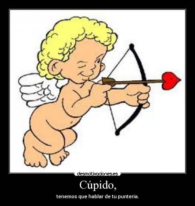 Cúpido, - tenemos que hablar de tu puntería.