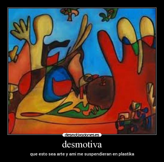 desmotiva - que esto sea arte y ami me suspendieran en plastika