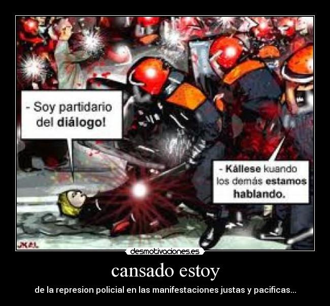 cansado estoy - de la represion policial en las manifestaciones justas y pacificas...
