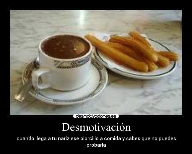 Desmotivación - cuando llega a tu nariz ese olorcillo a comida y sabes que no puedes probarla