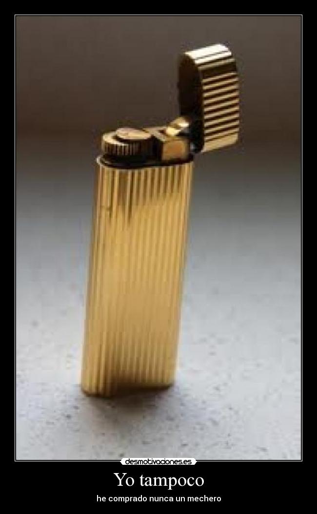 Yo tampoco - he comprado nunca un mechero