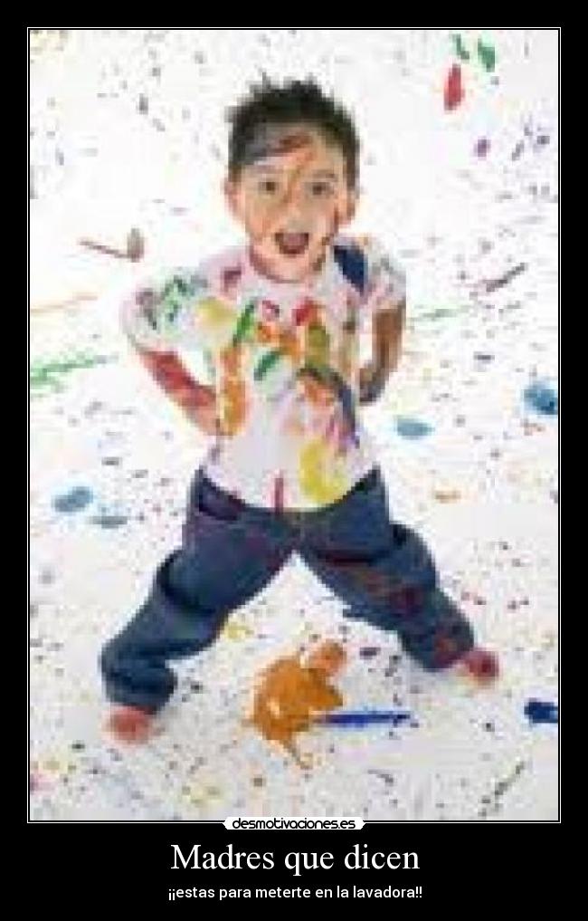 Madres que dicen - ¡¡estas para meterte en la lavadora!!