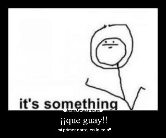 ¡¡que guay!! - ¡¡mi primer cartel en la cola!!