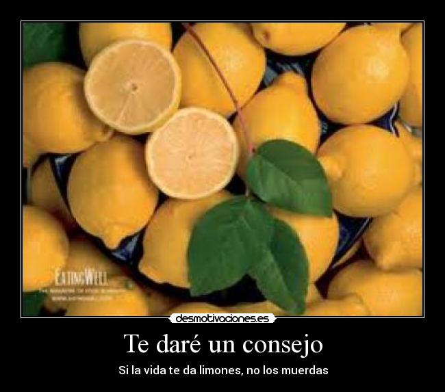 Te daré un consejo - Si la vida te da limones, no los muerdas