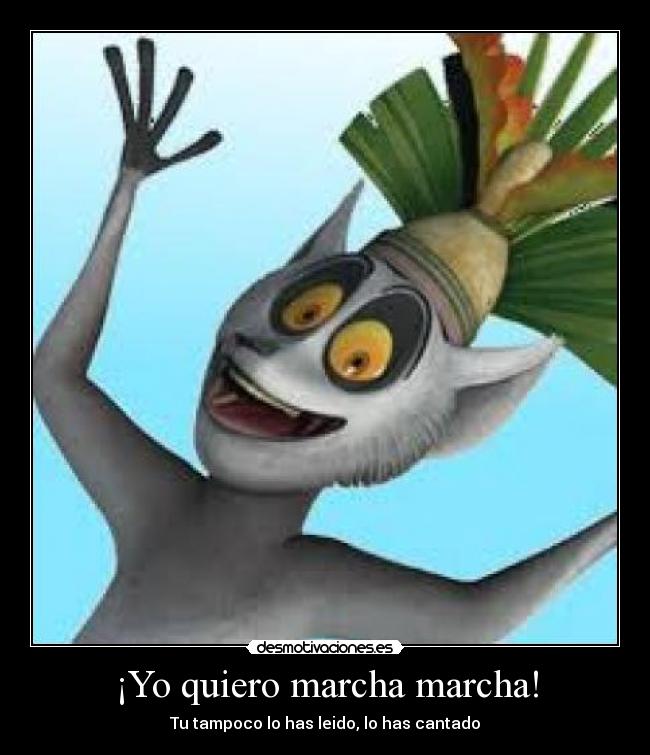 ¡Yo quiero marcha marcha! -
