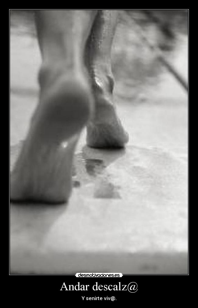 Andar descalz@ - Y senirte viv@.