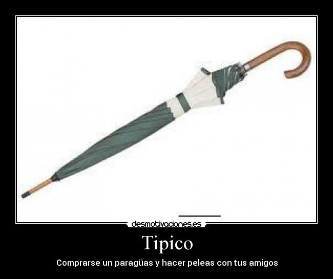 Tipico - Comprarse un paragüas y hacer peleas con tus amigos