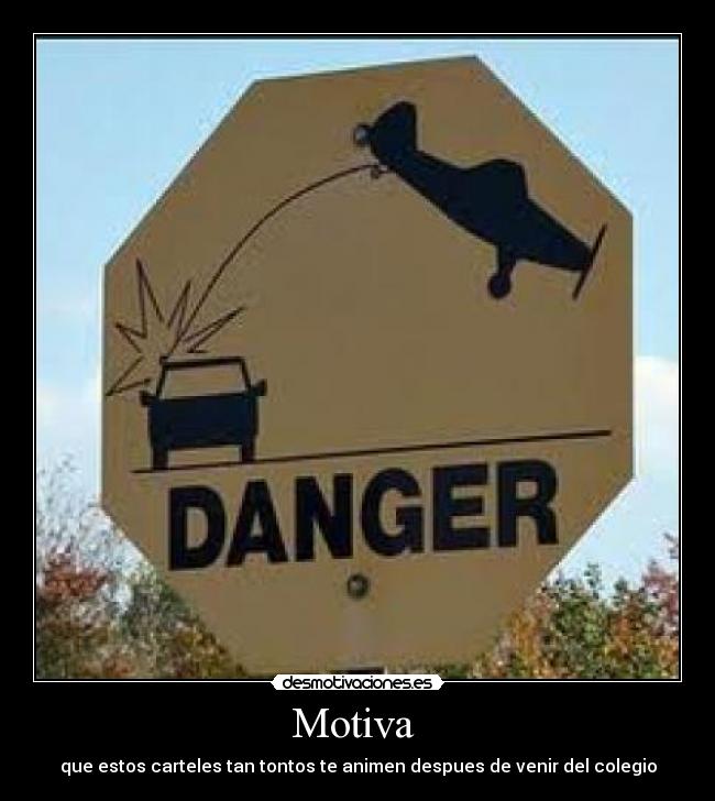 Motiva  - que estos carteles tan tontos te animen despues de venir del colegio