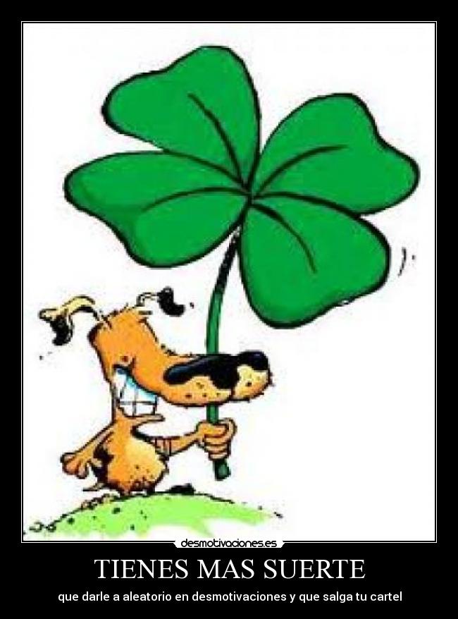 TIENES MAS SUERTE - que darle a aleatorio en desmotivaciones y que salga tu cartel
