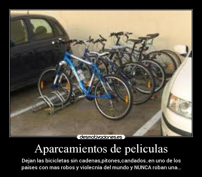 Aparcamientos de peliculas - Dejan las bicicletas sin cadenas,pitones,candados..en uno de los
paises con mas robos y violecnia del mundo y NUNCA roban una...