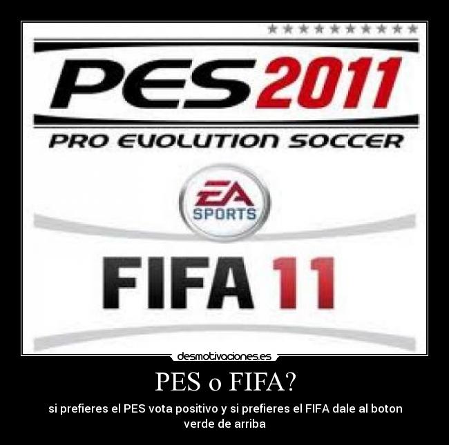 PES o FIFA? - si prefieres el PES vota positivo y si prefieres el FIFA dale al boton verde de arriba