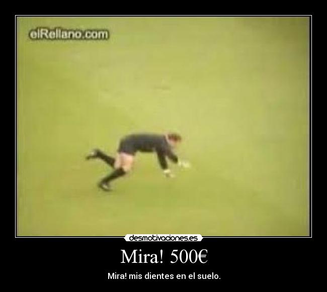 Mira! 500€ - Mira! mis dientes en el suelo.