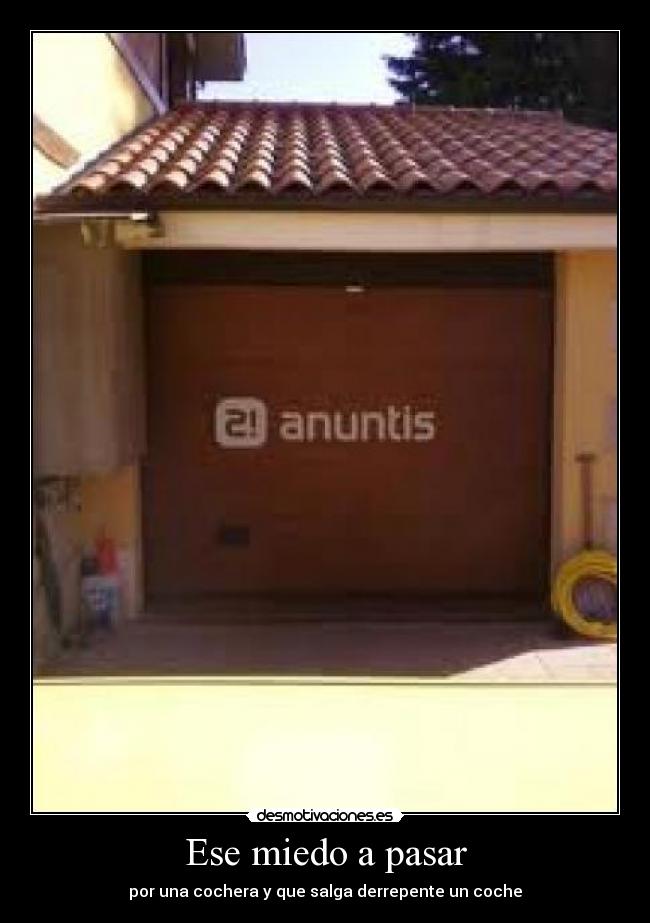Ese miedo a pasar - por una cochera y que salga derrepente un coche