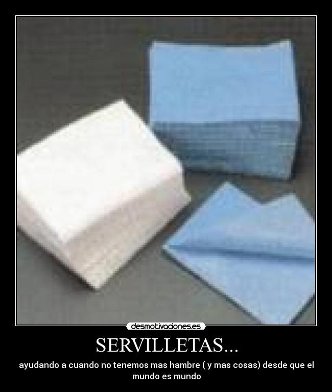 SERVILLETAS... - ayudando a cuando no tenemos mas hambre ( y mas cosas) desde que el
mundo es mundo