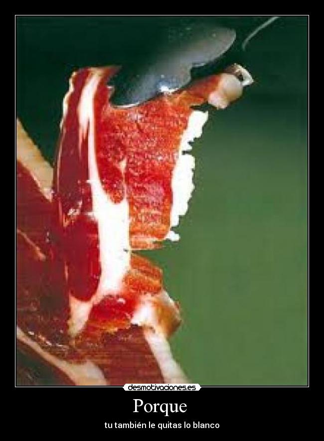 Porque  - tu también le quitas lo blanco