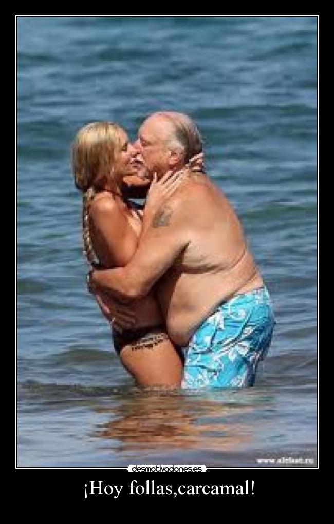 ¡Hoy follas,carcamal! - 