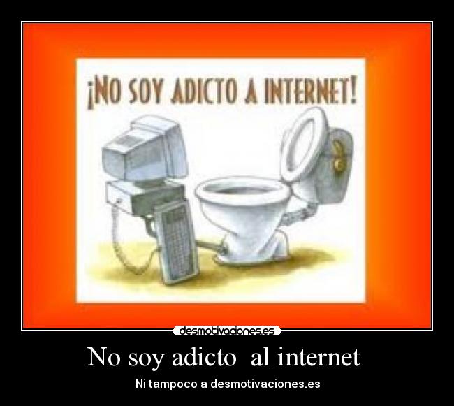 No soy adicto al internet - Ni tampoco a desmotivaciones.es