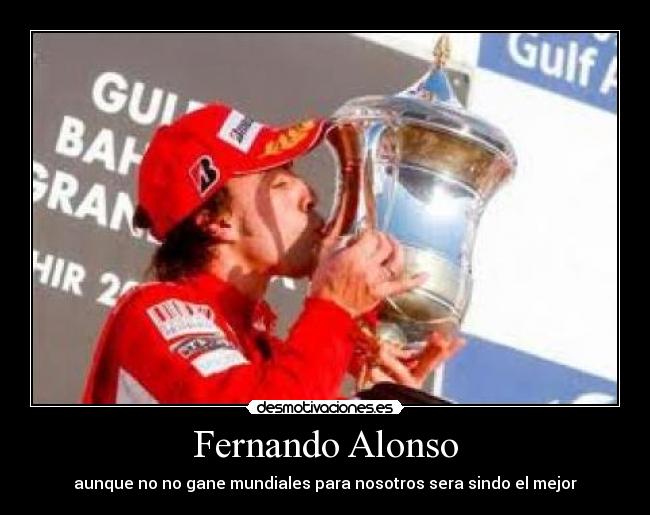 Fernando Alonso - aunque no no gane mundiales para nosotros sera sindo el mejor