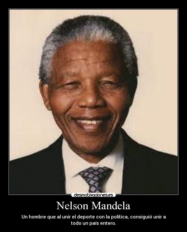 Nelson Mandela - Un hombre que al unir el deporte con la política, consiguió unir a todo un país entero.