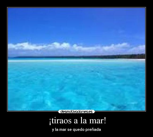 ¡tiraos a la mar! - 