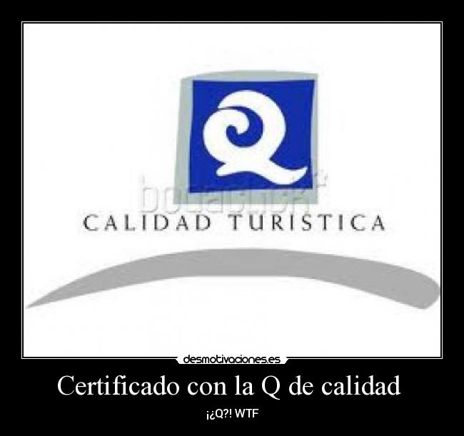 Certificado con la Q de calidad - ¡¿Q?! WTF