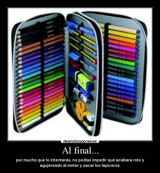 Al final... - por mucho que lo intentarás, no podías impedir que acabara roto y
agujereado al meter y sacar los lapiceros.