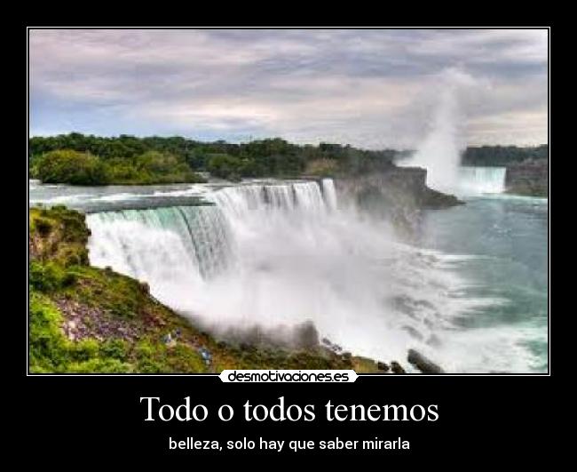 Todo o todos tenemos - belleza, solo hay que saber mirarla