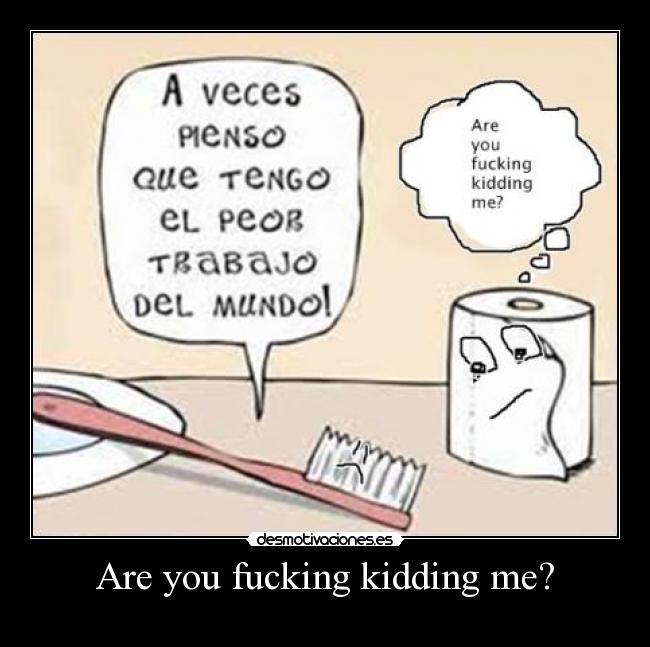 Are you fucking kidding me? - 