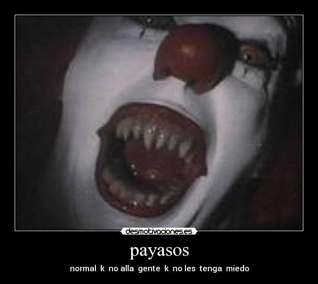 payasos - normal  k  no alla  gente  k  no les  tenga  miedo