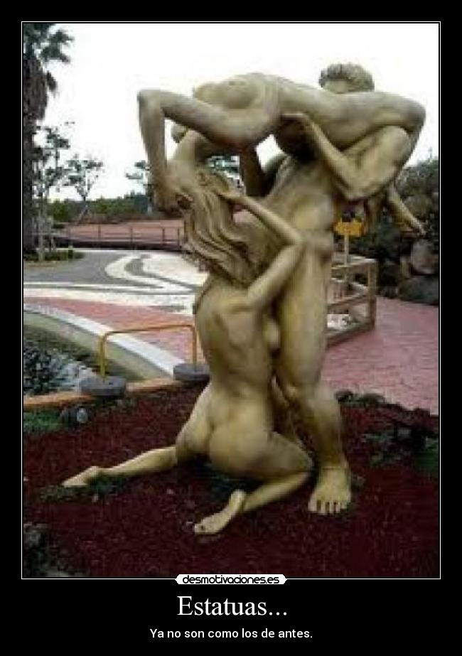 Estatuas... - Ya no son como los de antes.