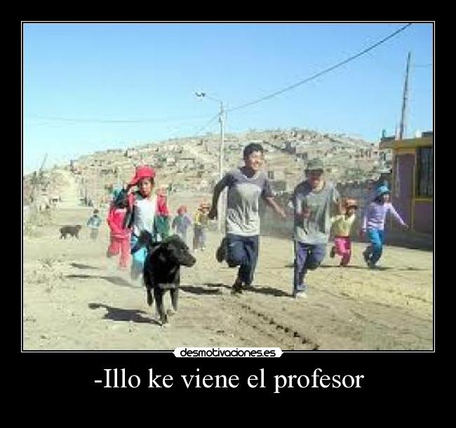 -Illo ke viene el profesor -
