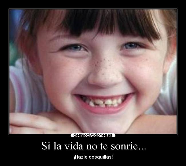 Si la vida no te sonríe... - ¡Hazle cosquillas!