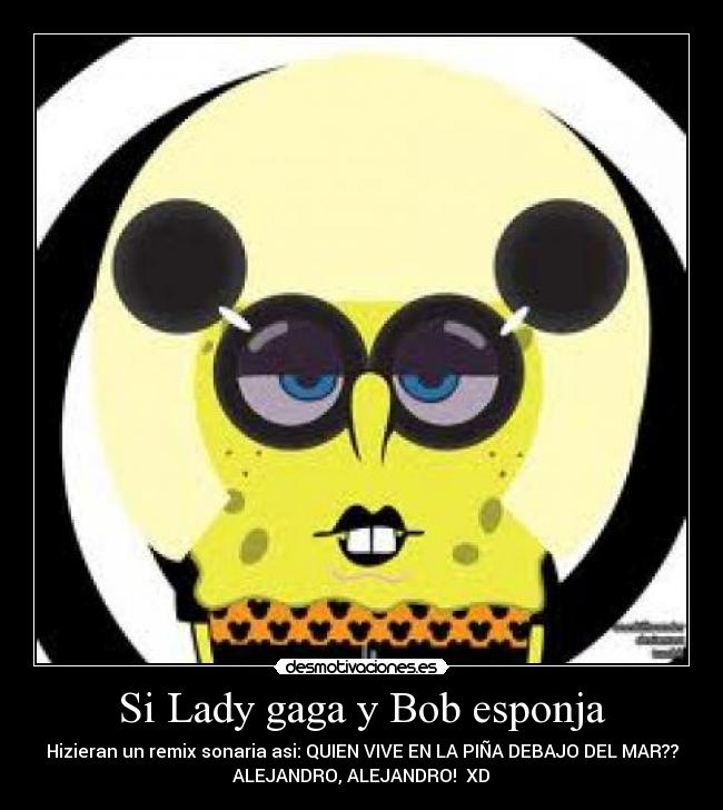 Si Lady gaga y Bob esponja - 