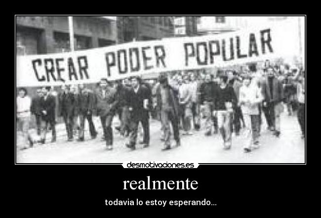 realmente - todavia lo estoy esperando...
