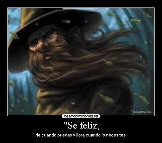 Se feliz, - rie cuando puedas y llora cuando lo necesites