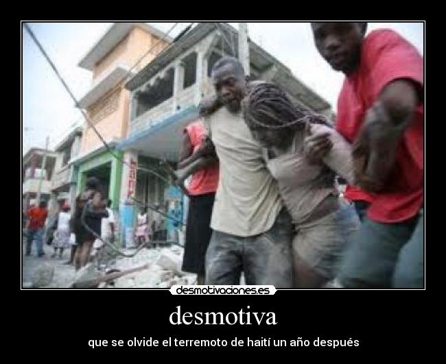 desmotiva - que se olvide el terremoto de haití un año después
