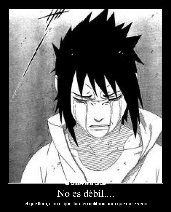 No es débil.... - el que llora, sino el que llora en solitario para que no le vean