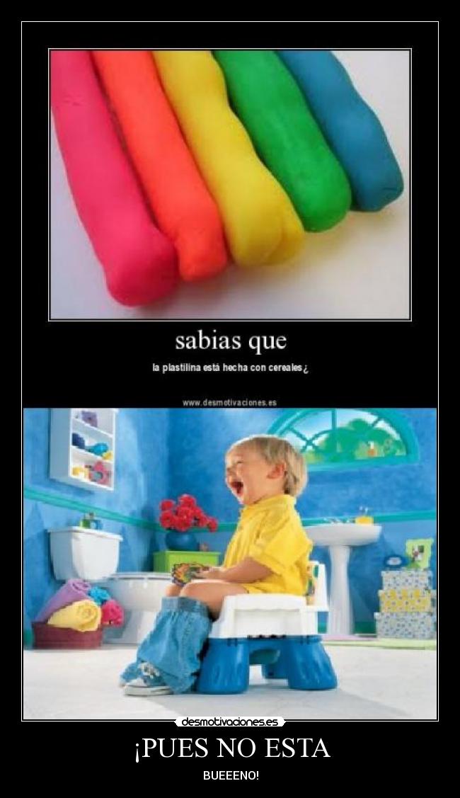 ¡PUES NO ESTA - BUEEENO!
