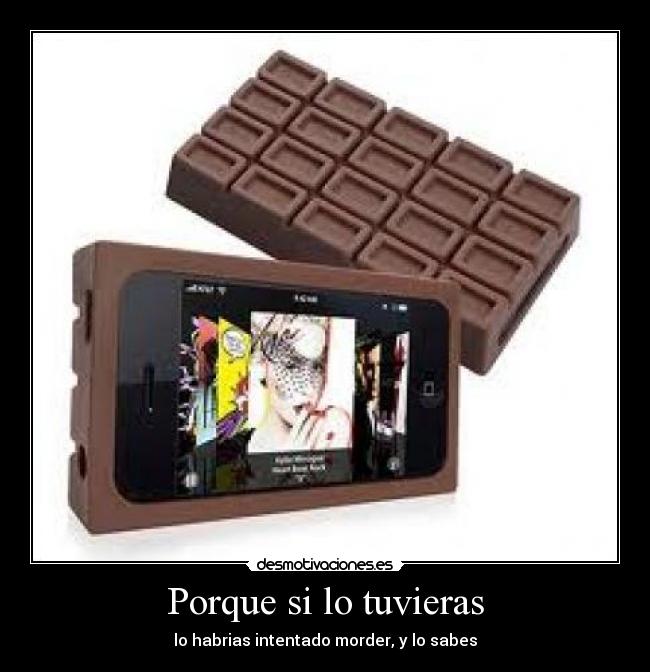 Porque si lo tuvieras -