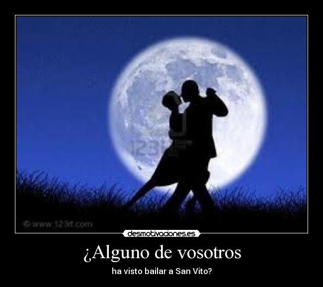 ¿Alguno de vosotros - ha visto bailar a San Vito?